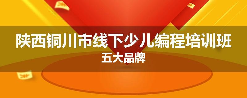陕西铜川市线下少儿编程培训班五大品牌
