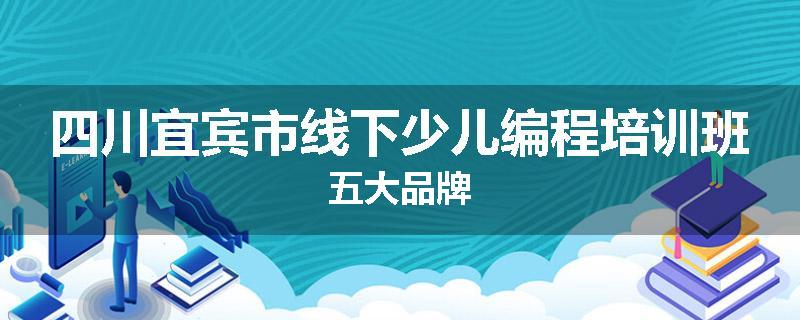 四川宜宾市线下少儿编程培训班五大品牌