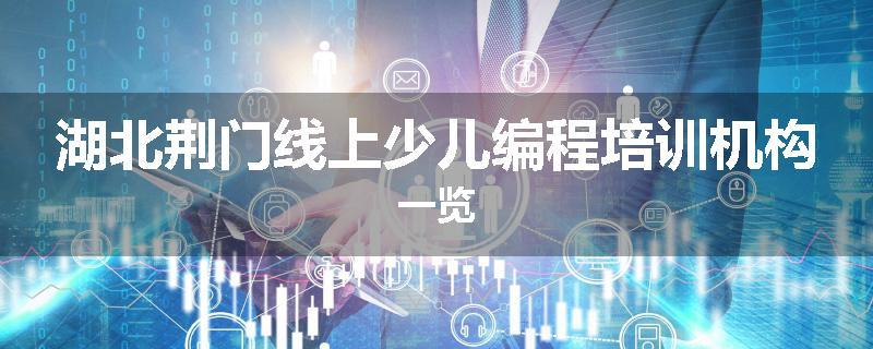 湖北荆门线上少儿编程培训机构一览