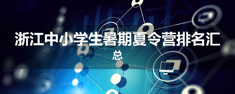 浙江中小学生暑期夏令营排名汇总