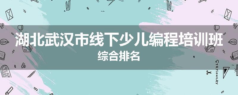 湖北武汉市线下少儿编程培训班综合排名