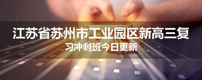 江苏省苏州市工业园区新高三复习冲刺班今日更新