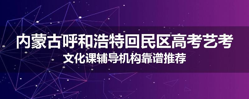 内蒙古呼和浩特回民区高考艺考文化课辅导机构靠谱推荐