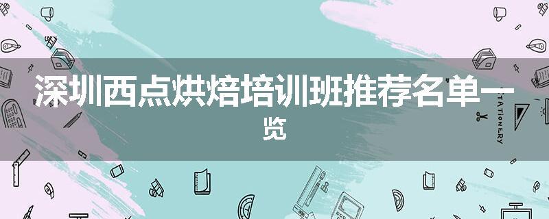 深圳西点烘焙培训班推荐名单一览
