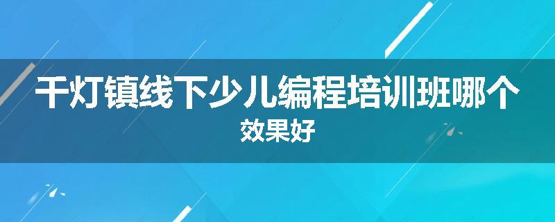 千灯镇线下少儿编程培训班哪个效果好