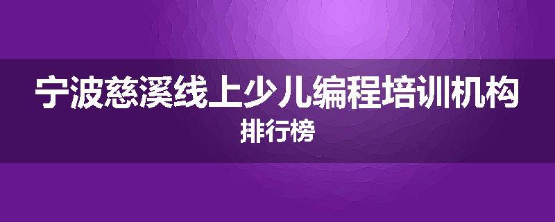 宁波慈溪线上少儿编程培训机构排行榜