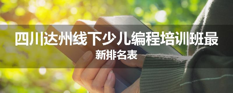 四川达州线下少儿编程培训班最新排名表