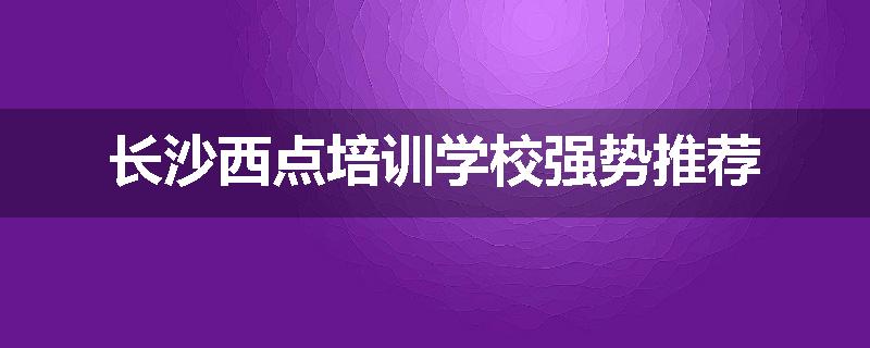 长沙西点培训学校强势推荐