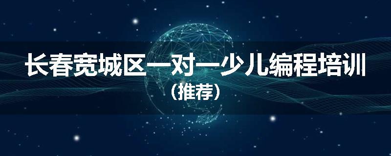长春宽城区一对一少儿编程培训(推荐)