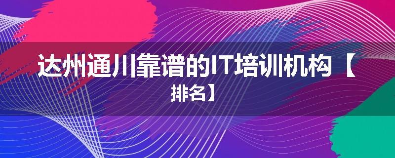 达州通川靠谱的IT培训机构【排名】