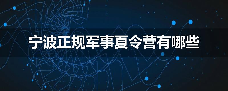 宁波正规军事夏令营有哪些