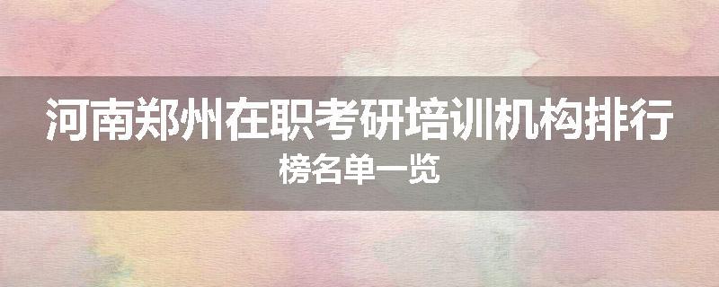 河南郑州在职考研培训机构排行榜名单一览