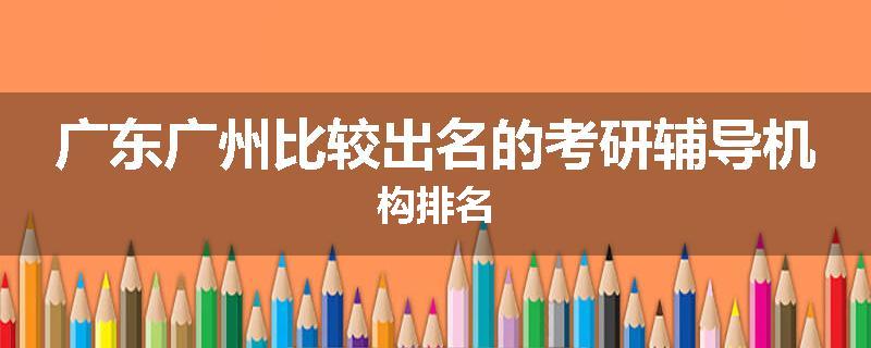 广东广州比较出名的考研辅导机构排名