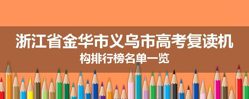 浙江省金华市义乌市高考复读机构排行榜名单一览
