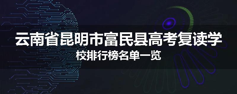 云南省昆明市富民县高考复读学校排行榜名单一览