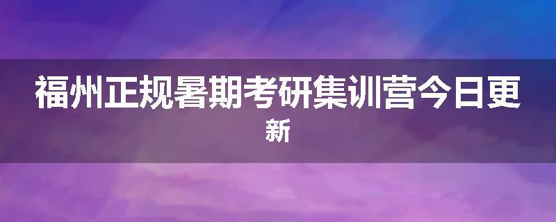 福州正规暑期考研集训营今日更新