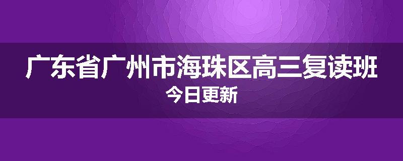 广东省广州市海珠区高三复读班今日更新