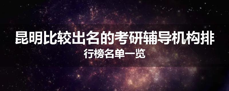 昆明比较出名的考研辅导机构排行榜名单一览
