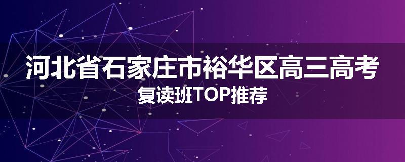河北省石家庄市裕华区高三高考复读班TOP推荐