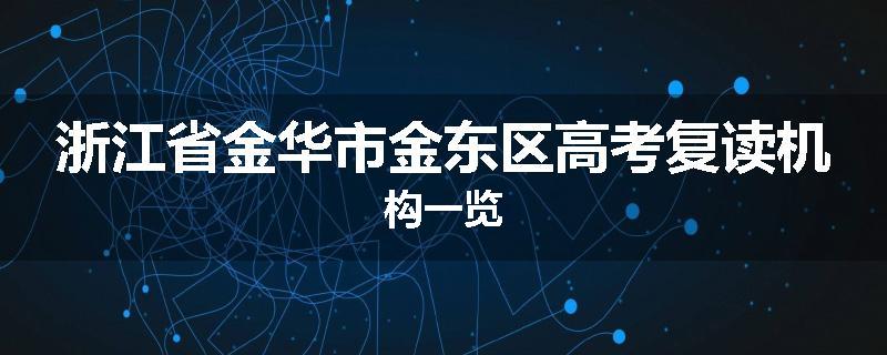 浙江省金华市金东区高考复读机构一览