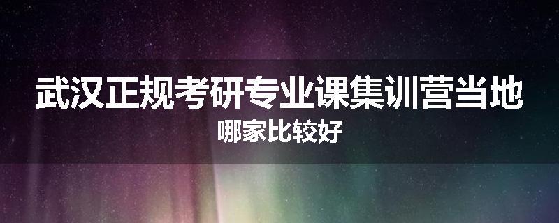 武汉正规考研专业课集训营当地哪家比较好
