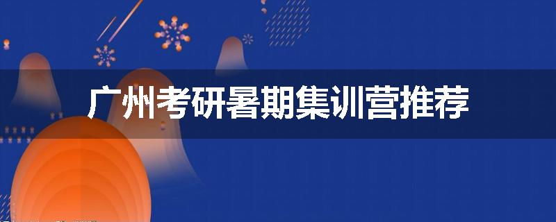 广州考研暑期集训营推荐