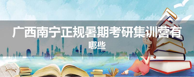 广西南宁正规暑期考研集训营有哪些