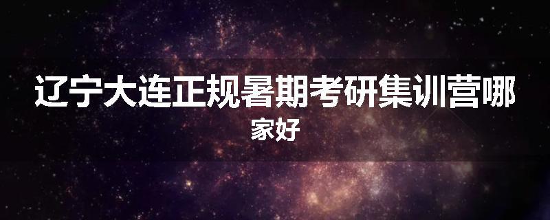 辽宁大连正规暑期考研集训营哪家好