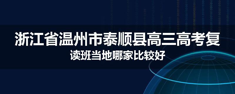 浙江省温州市泰顺县高三高考复读班当地哪家比较好