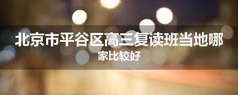 北京市平谷区高三复读班当地哪家比较好