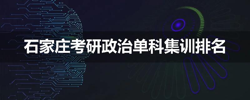 石家庄考研政治单科集训排名