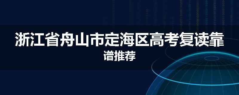 浙江省舟山市定海区高考复读靠谱推荐