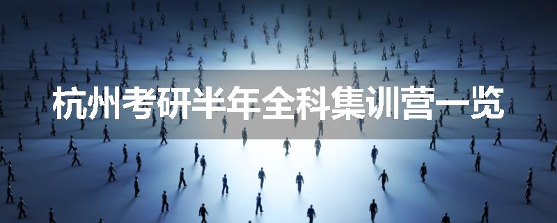 杭州考研半年全科集训营一览