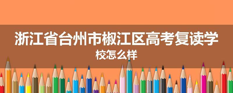浙江省台州市椒江区高考复读学校怎么样