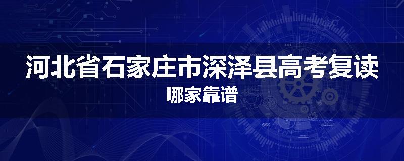 河北省石家庄市深泽县高考复读哪家靠谱