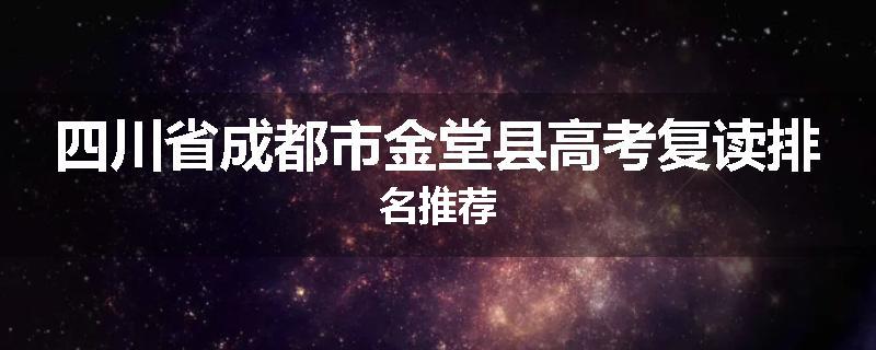 四川省成都市金堂县高考复读排名推荐
