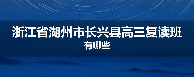 浙江省湖州市长兴县高三复读班有哪些