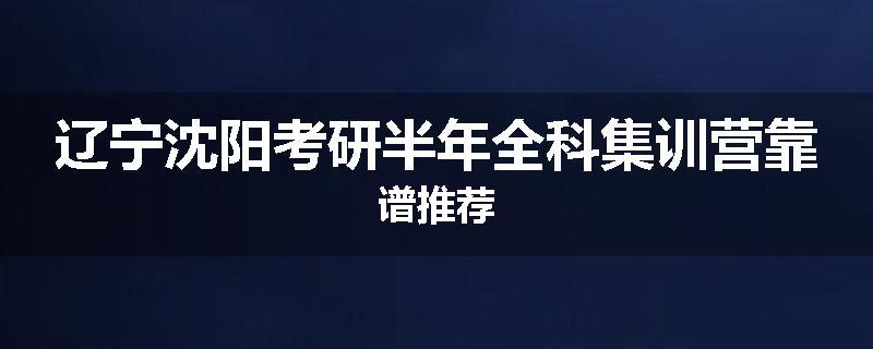 辽宁沈阳考研半年全科集训营靠谱推荐