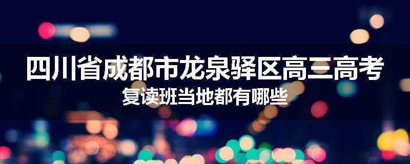 四川省成都市龙泉驿区高三高考复读班当地都有哪些