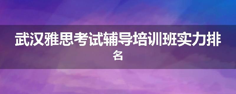 武汉雅思考试辅导培训班实力排名