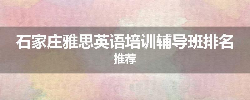 石家庄雅思英语培训辅导班排名推荐