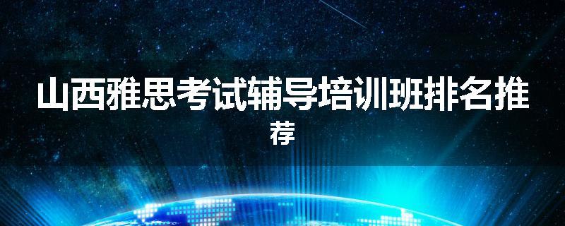 山西雅思考试辅导培训班排名推荐