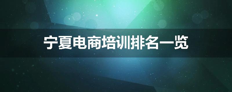 宁夏电商培训排名一览