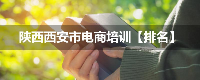 陕西西安市电商培训【排名】