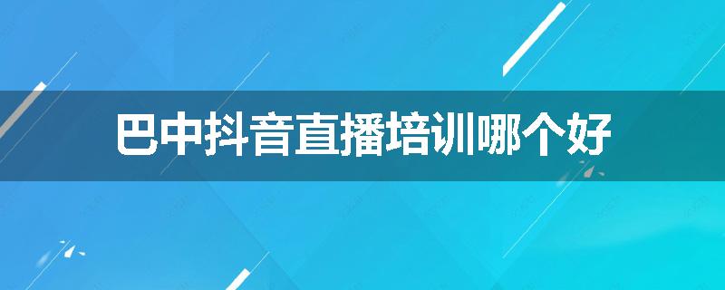 巴中抖音直播培训哪个好