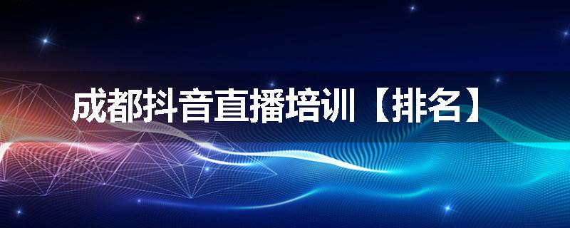 成都抖音直播培训【排名】