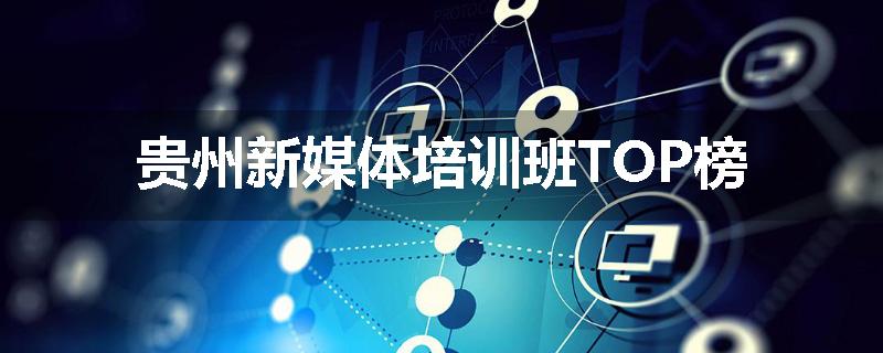 贵州新媒体培训班TOP榜