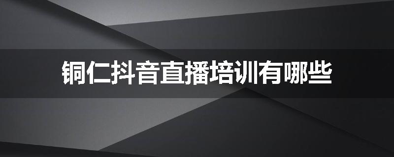 铜仁抖音直播培训有哪些