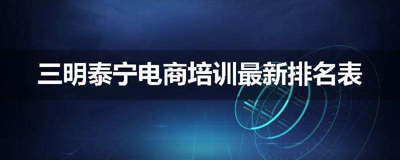 三明泰宁电商培训最新排名表