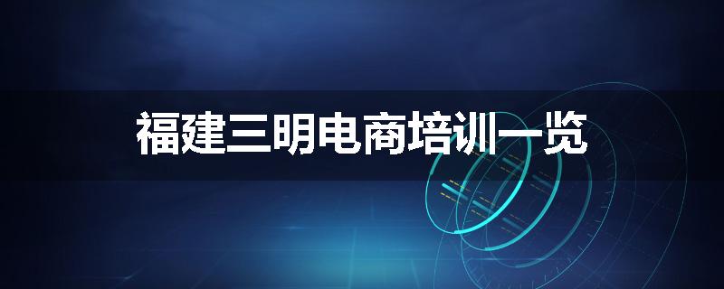 福建三明电商培训一览